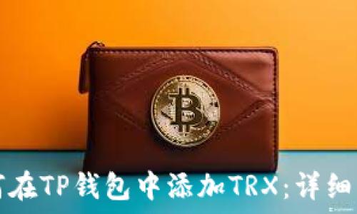  
如何在TP钱包中添加TRX：详细指南