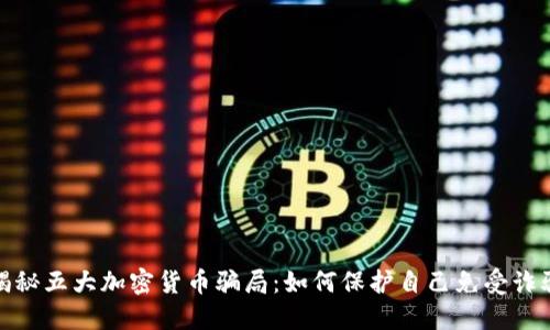 揭秘五大加密货币骗局：如何保护自己免受诈骗