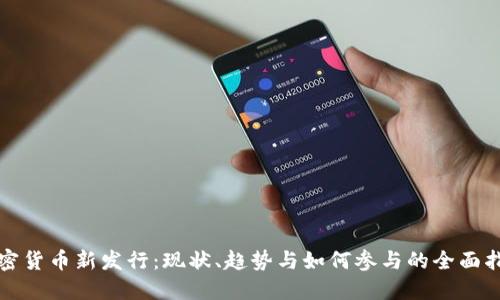 加密货币新发行：现状、趋势与如何参与的全面指南