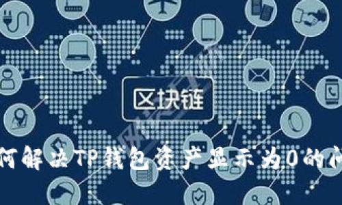 如何解决TP钱包资产显示为0的问题