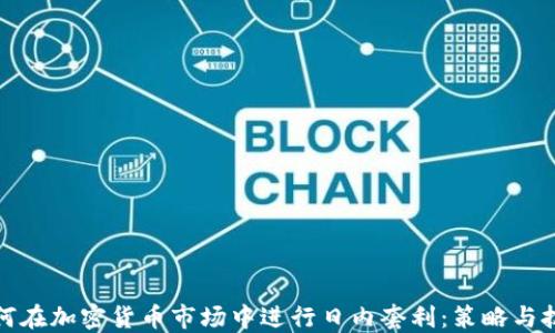 
如何在加密货币市场中进行日内套利：策略与技巧