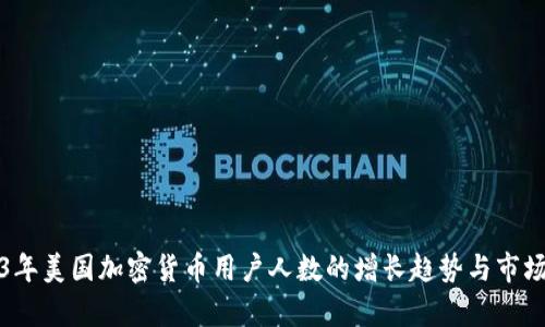 2023年美国加密货币用户人数的增长趋势与市场分析