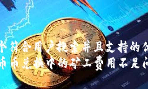 思考一个符合用户搜索并且支持的优秀  
TP钱包币币兑换中的矿工费用不足问题详解