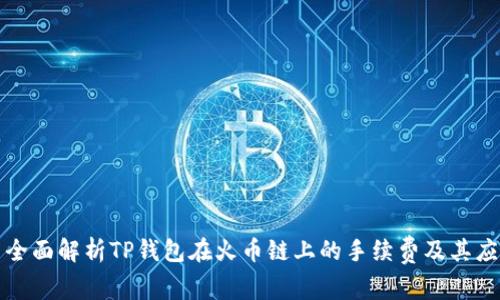 : 全面解析TP钱包在火币链上的手续费及其应用