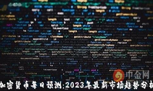 
加密货币每日预测：2023年最新市场趋势分析