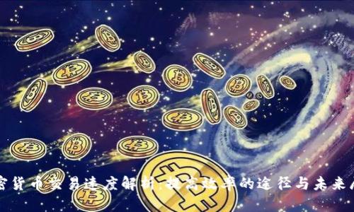 加密货币交易速度解析：提高效率的途径与未来展望