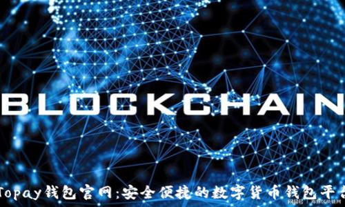   
Topay钱包官网：安全便捷的数字货币钱包平台