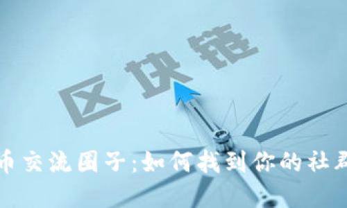 揭秘加密货币交流圈子：如何找到你的社群和投资伙伴