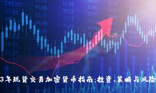 2023年现货交易加密货币指南：投资、策略与风险管理