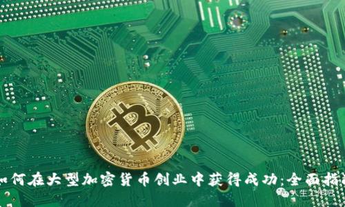 如何在大型加密货币创业中获得成功：全面指南