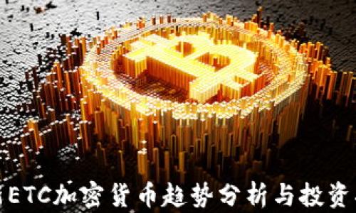 
最新ETC加密货币趋势分析与投资指南