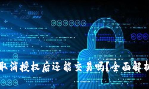 TP钱包取消授权后还能交易吗？全面解析与指导