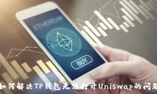  
如何解决TP钱包无法打开Uniswap的问题