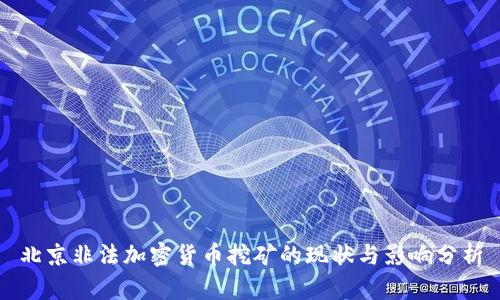 北京非法加密货币挖矿的现状与影响分析