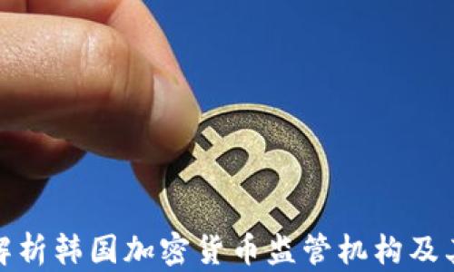 全面解析韩国加密货币监管机构及其影响