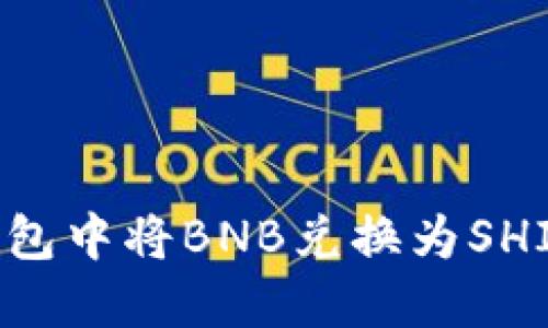 如何在TP钱包中将BNB兑换为SHIB：详细指南