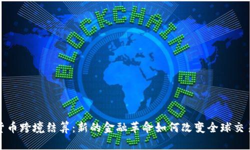 加密货币跨境结算：新的金融革命如何改变全球交易方式
