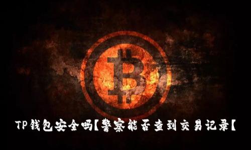 TP钱包安全吗？警察能否查到交易记录？