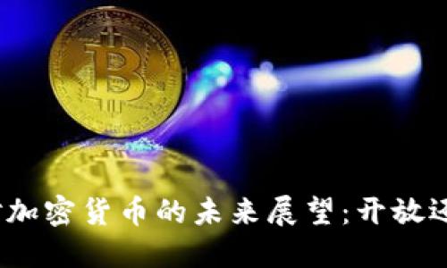 : 中国对加密货币的未来展望：开放还是封闭？