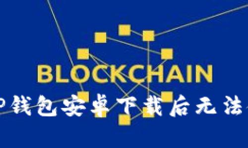 如何解决TP钱包安卓下载后无法使用的问题