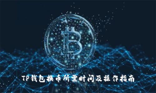 TP钱包换币所需时间及操作指南