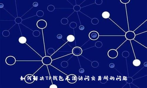 如何解决TP钱包无法访问交易所的问题