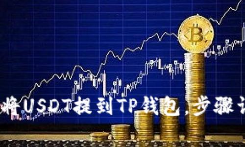 深度解析：如何将USDT提到TP钱包，步骤详解与注意事项
