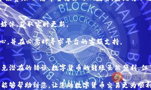 
t p钱包的ht怎么转火币？全面指导与详解

关键词
t p钱包, ht转火币, 数字货币, 区块链/guanjianci

一、什么是t p钱包和HT？
t p钱包是一种数字钱包，旨在为用户提供一个安全、便捷的电子货币交易和存储账户。用户可以通过t p钱包来管理多种数字资产，包括比特币、以太坊和其他主流数字货币。HT（Huobi Token）是由火币交易所发行的数字资产，主要用于促进交易所内的交易、支付手续费等功能。

在了解t p钱包和HT的基本概念后，用户可能会出现一个需求，即如何将这些数字货币从一个平台转移到另一个平台，比如将t p钱包中的HT转移到火币交易所。我们将在后文详细讲解如何进行这一操作。

二、准备工作：创建和验证账户
转移HT到火币交易所的第一步是确保您在t p钱包和火币交易所都拥有有效的账户。如果您还没有注册，可以按照下面的步骤进行：

1. **注册t p钱包：** 在官方网站下载并安装t p钱包应用，按照提示创建新账户，设置安全密码。

2. **注册火币交易所：** 访问火币交易所官方网站，点击注册，填写个人信息并完成邮箱和手机的验证，确保账户安全。

完成注册后，您需要进行身份验证，以确保账户的合法性。不同的交易所对身份验证的要求可能不同，请依照相关要求完成身份验证。

三、获取火币交易所的HT充值地址
在您开始转移HT之前，您需要获取火币交易所的HT充值地址。此地址是您在火币交易所充值HT所需用到的。

1. **登录火币账户：** 输入您的账号和密码，成功登录后，点击“资产”选项。

2. **选择“充值”：** 在资产管理页面，找到“充值”选项，选择HT作为充值的币种。

3. **获取充值地址：** 火币会为您生成一个独一无二的HT充值地址。请注意记录，并确保该地址没有任何错误。任何错误都可能导致您的资金损失。

四、在t p钱包中操作转账
在您成功获得火币的HT充值地址后，您可以开始在t p钱包中进行转账操作。以下是详细步骤：

1. **打开t p钱包，选择HT：** 登录t p钱包，在资产列表中找到HT，点击进入。

2. **选择“转账”选项：** 找到并点击“转账”按钮，进入转账页面。

3. **填写充值地址和金额：** 在转账页面中，您需要输入在火币获得的HT充值地址以及您希望转移的HT数量。请再次核实充值地址的正确性。

4. **确认交易：** 交易确认后，您需要输入钱包的安全密码，确保这是您本人操作。

5. **完成转账：** 点击确认后，t p钱包将处理这笔交易。请注意，转帐需要一定的时间来确认，通常会在几分钟内完成。

五、查看转账状态
在t p钱包中完成转账后，您可能会想实时跟进转账状态。您可以通过以下方式确认转账是否成功：

1. **检查t p钱包的交易记录：** 在t p钱包中，您可以找到“交易记录”功能，查看最近的交易记录，确认您的转账交易是否已提交。

2. **查看火币账户资产：** 登录火币账户，在“资产”页面查看HT的余额，确认转账是否到账。当HT到达火币账户后，您可以进行进一步的交易或兑换。

六、可能遇到的问题及解决方案
在操作转账的过程中，您可能会遇到一些常见问题。接下来，我们将逐一讨论这些问题，并提供相应的解决方案。

问题一：转账过程中出现错误提示
如果在转账时出现错误提示，请先检查您输入的充值地址和转账金额。确保地址完全一致且无误，如果地址错误，将导致您的HT无法找到目标账户。

若确认地址无误但仍然报错，建议您检查t p钱包的网络连接状况，或重启应用后再尝试。如果问题依然存在，请联系t p钱包的客服支持，寻求专业帮助。

问题二：HT在火币没有到账
在成功提交转账后，如果您发现HT在火币账户没有到账，请耐心等待。由于区块链网络的繁忙，转账的确认时间有时会拉长。

如果等待超过10分钟，仍未到账，可以尝试在t p钱包中查看交易状态。一般来说，您可以在钱包中找到一笔对应的交易记录，点击查看服务器返回的交易哈希，跟踪交易的确认状态。

若确定交易已经完成但火币账户依然未到账，建议您直接联系火币的客服支持，提供相关交易的信息以便查找。

问题三：转账手续费问题
所有的数字货币转账通常都会涉及到一定的手续费，这包括了t p钱包和火币的网络费用。建议您在转账前查看最近的手续费标准，并在转账时确保您有足够的余额支付这些费用。

关于转账手续费的具体收费标准，可以在t p钱包或火币的官方网站找到相关信息。在转账时，如果余额不足以支付手续费，加上您希望转移的Ht数量，系统将不允许您进行转账。

问题四：因平台维护而导致无法转账
有时，交易平台会进行维护，这可能会影响您进行转账。在这种情况下，建议您关注t p钱包和火币的官方网站或社交媒体，获取实时更新。

一旦维护完成，您可以重新尝试转账。等到系统恢复正常后，您的转账流程将会重新启动。在任何情况下，确保保持耐心，并在必要时寻求平台的客服支持。

总结
通过以上步骤，您可以轻松将t p钱包中的HT转移到火币交易所。确保遵循所有安全步骤，并仔细核对您的操作，以避免潜在的错误。数字货币的转账虽然便利，但了解每一步的过程尤为重要，以确保您的资产安全无虞。

在这个数字货币迅速发展的时代，了解如何安全、有效地转移资金是每个投资者都应掌握的基本技能。希望本篇指南能够帮助到您，让您的数字货币交易更为顺利。