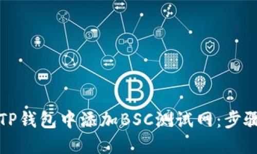 如何在TP钱包中添加BSC测试网：步骤与技巧