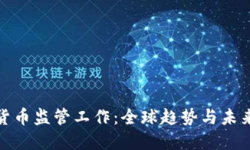 加密货币监管工作：全球趋势与未来发展