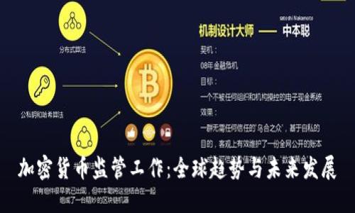 加密货币监管工作：全球趋势与未来发展