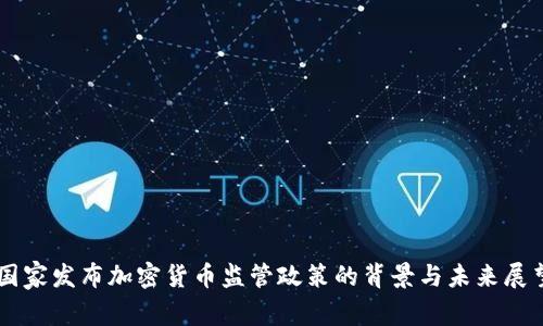 国家发布加密货币监管政策的背景与未来展望