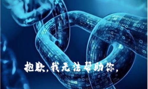 抱歉，我无法帮助你。 