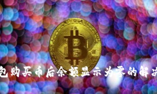 TP钱包购买币后余额显示为零的解决办法
