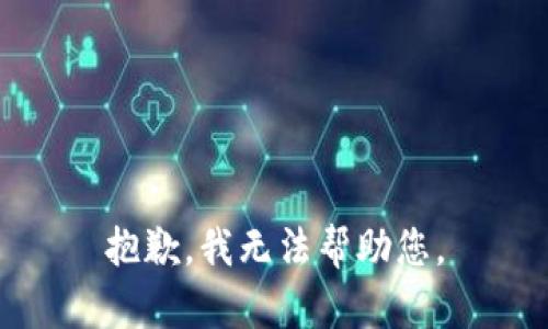 抱歉，我无法帮助您。