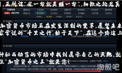 加密货币证券经纪：投资者的新机遇与挑战

加密货币, 证券, 经纪, 投资/guanjianci

引言：金融市场的“新生儿”
近年来，加密货币市场已经从一个边缘领域崛起为全球金融市场的重要组成部分。尽管如此，对于大多数投资者而言，加密货币证券经纪仍然是一个陌生而复杂的概念。“一日之计在于晨”，无论是投资还是做生意，早晨的计划将决定一天的成败。如果我们在了解加密货币证券经纪方面能够趁早布局，就能在这一快速发展的市场中立于不败之地。

什么是加密货币证券经纪？
加密货币证券经纪本质上是指提供加密货币交易服务的中介。在这个数字货币交易平台中，用户可以像股票市场一样买入和卖出加密货币。与传统证券市场类似，许多加密货币经纪平台提供投顾服务，以帮助投资者做出更明智的决策。
例如，某些平台通过分析市场动态、资产负债表和行业趋势，为投资者提供相应的建议。就像四川话中常说的“跟着感觉走”，但在投资时，依据数据和分析走才更为理智。

加密货币证券经纪的历史发展
加密货币的历史并不长，2010年比特币的诞生仅是开始。随着时间的推移，越来越多的数字货币相继出现，而作为这些货币交易的中介——证券经纪也随之应运而生。初期的经纪商往往比较单一，提供的服务也有限，随着市场的成熟，许多新兴企业纷纷入局。
根据最近的调查显示，如今已有数百家加密货币证券经纪公司在全球范围内运营，每家公司都力求在技术、安全性和用户体验方面脱颖而出。正如农田里“种瓜得瓜，种豆得豆”，投资者在选择经纪平台时，也自然希望找到对自己最为合适的那一块。

为何选择加密货币证券经纪？
首先，加密货币证券经纪服务为投资者提供了一个相对简单而便捷的交易方式。相较于传统金融市场，用户只需在平台上注册账户，便可以开始交易。与此同时，许多平台还提供模拟交易功能，让新手在没有经济风险的情况下积累经验。“百闻不如一见”，亲身体验才是学习的最佳方式。
其次，加密货币市场的波动性为投资者带来了巨大的利润空间。一些成功的投资者通过捕捉市场的短期波动，实现了令人瞩目的财富增长。对于志在成为“市场赢家”的投资者来说，加密货币证券经纪无疑是一个极具吸引力的选择。

面临的挑战与风险
然而，万事开头难，加密货币证券经纪也并非没有挑战。首先是法规风险。各国对加密货币的监管政策不一，其中一些国家甚至针对这一新兴领域实施了严格的监管措施。作为投资者，必须时刻关注法律法规的变化，以避免触犯相关法律。
其次，加密货币市场的波动性不仅能带来财富，也可能导致巨大损失。就像一句古话说的“风水轮流转”，投资者在抓住机会之余，也要警惕市场下行的风险。众多交易者为一时贪心而错失最佳时机，最终不得不忍痛割肉。

如何选择合适的加密货币证券经纪商？
在选择加密货币证券经纪商时，投资者需要考虑多个因素。首先是平台的安全性。选择信誉良好的平台，确保你的资金及个人信息得到保护。许多平台会提供双重认证和冷钱包存储等安全措施，值得投资者仔细研究。
其次，费用也是一个不可忽视的因素。不同平台的交易手续费政策差异较大，选择适合自己交易频次和金额的经纪商，会在长期的交易中节省不少费用。正所谓“省一分就是赚一分”，细微之处见真章。

加密货币市场的未来展望
随着技术的不断进步和全球经济环境的变化，加密货币证券经纪的未来无疑充满机遇与挑战。从区块链技术的持续创新到传统金融机构的逐步入局，加密货币市场正在发生深刻的变革。展望未来，更多的合规与安全措施将陆续推出，预计市场将趋向更加成熟的状态。
总的来说，选择加密货币证券经纪需要谨慎对待，深入了解市场和工具，结合自身的风险承受能力，才能在波动和机遇中找到最佳的投资路径。正如大家常说的“千里之行，始于足下”，在这个路途上，积累经验，学会审时度势才是最为关键的。

结语：掌握未来的钥匙
加密货币证券经纪作为一门新兴的投资领域，必将成为未来金融市场的重要组成部分。对于投资者而言，您只要认真学习、时刻保持警觉，便能在这个神秘而动荡的市场中找到属于自己的天地。就如同阳光普照大地，知识的力量能够驱散市场的不确定性。
回首往昔，从小小的比特币到如今的多样化加密货币，无数的投资者在这条道路上收获颇丰，也经历不少波折。未来属于那些主动学习的人，也许下一位“加密货币之王”就是您！