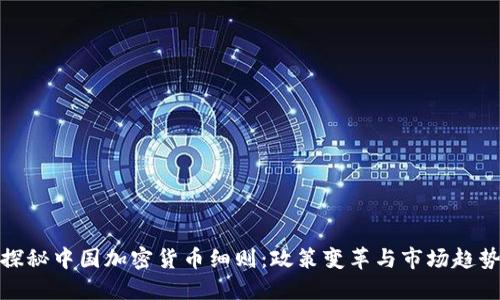 探秘中国加密货币细则：政策变革与市场趋势