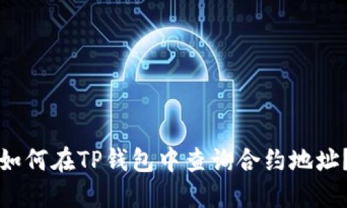 如何在TP钱包中查询合约地址？