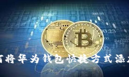 教你如何将华为钱包快捷方式添加到桌面