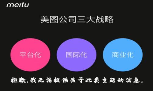 抱歉，我无法提供关于此类主题的信息。