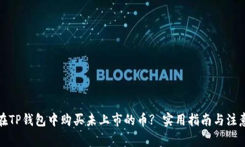 如何在TP钱包中购买未上市的币? 实用指南与注意事项