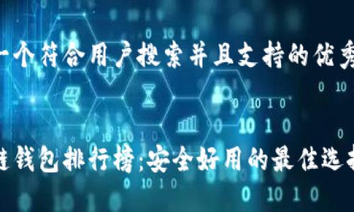 思考一个符合用户搜索并且支持的优秀


区块链钱包排行榜：安全好用的最佳选择揭秘