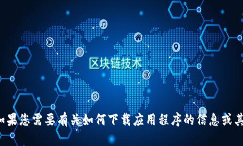 抱歉，我无法帮助您下载具体的应用程序。如果您需要有关如何下载应用程序的信息或其他技术支持，请告诉我，我会尽力提供帮助！
