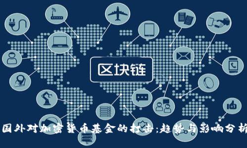 国外对加密货币基金的打击：趋势与影响分析