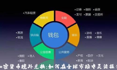 
加密货币境外兑换：如何在全球市场中灵活操作