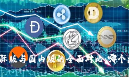 TP钱包国际版与国内版的全面对比：哪个更适合你？