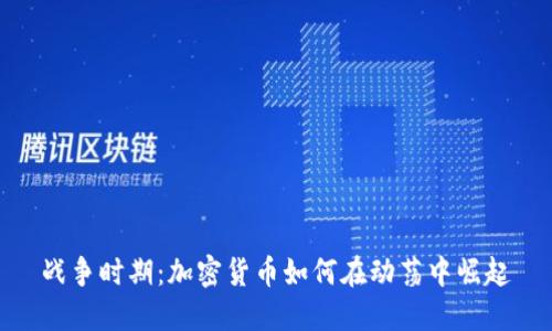 战争时期：加密货币如何在动荡中崛起