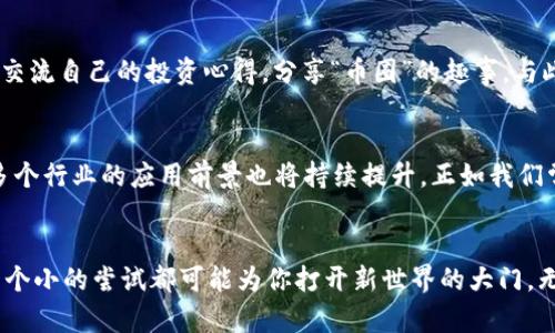 naiwen今天加密货币：探索当前趋势与未来发展/naiwen  
加密货币, 区块链, 投资, 数字资产/guanjianci

引言
在瞬息万变的金融市场中，加密货币以其独特的魅力和动能，吸引了全球无数投资者的目光。从比特币的崛起到以太坊的智能合约，加密货币不仅仅是一种新型的资产类别，更成为了新的文化现象和生活方式。正如中国古谚所说：“一日之计在于晨”。在把握加密货币投资机会时，把握今天的信息就显得尤为重要。

什么是加密货币？
加密货币是一种基于区块链技术的数字货币，采用加密算法保障交易的安全性和匿名性。与传统法币不同，加密货币无需中央机构控制，其去中心化的特性使得交易透明且不可篡改。比特币是最早也是最知名的加密货币，2009年由一名化名为中本聪的匿名人士发行。如今，市场上已经有超过6000种不同的加密货币，形成了一个庞大而复杂的生态系统。

市场现状与趋势
进入2023年，加密货币市场经历了多次波动。比特币的价格从年初的几万美元飙升至近年来的新高，吸引了越来越多的机构投资者。而以太坊在去中心化金融（DeFi）和非同质化代币（NFT）领域的应用发展，也为其身价的稳步攀升提供了支持。科技巨头和金融机构纷纷进驻这个市场，一些国家开始探索发行自己的中央银行数字货币（CBDC），这都在表明加密货币的未来潜力。

投资加密货币的机会与挑战
虽然加密货币投资机会丰富，但投资者也面临着极大的风险。一方面，加密货币的价格波动性非常高，一夜致富的故事不乏其人，但同样也有很多人尝试后血本无归。另一方面，由于市场监管的滞后，一些骗局和不法行为的出现，也让新手投资者寸步难行。因此，在投资前，务必做好充分的市场研究，与经验丰富的投资者沟通，做到心中有数。

如何选择合适的加密货币
选择合适的加密货币进行投资，并没有固定的方法。首先，你需要了解不同加密货币的技术背景和市场应用。例如，比特币作为“数字黄金”，其主要价值在于稀缺性；而以太坊则因其智能合约功能而受到开发者青睐。其次，解读市场趋势和项目团队的实力也是关键。正如一句古语说的：“良药苦口”，有时艰难的决策反而更能带来收益。

文化与加密货币
在中国，加密货币的文化影响日渐渗透。越来越多的年轻人开始了解区块链技术，参与到加密货币的投资当中，甚至形成了特有的“币圈文化”。许多投资者甚至热衷于交流自己的投资心得，分享“币圈”的趣事。与此同时，也需要弘扬理性投资的理念，应当记住“千里之行，始于足下”，在学习和实践中不断提升自我。

未来展望
展望未来，加密货币将迎来更多的发展机遇。随着技术的不断革新，与传统金融的融合越来越深入，加密货币可能会在日常交易中得到广泛应用。同时，区块链技术在多个行业的应用前景也将持续提升。正如我们常说的“春江水暖鸭先知”，在真正理解加密货币、区块链的重要性之后，才能抓住时代的机遇。

总结
加密货币的未来充满不确定性，但无疑也是蕴藏着巨大的机会。无论你是投资者还是普通用户，都应该保持开放的心态，拥抱变化。记住：“不积跬步，无以至千里”，每一个小的尝试都可能为你打开新世界的大门。无论今天的市场表现如何，合理的分析与判断始终是成功的关键。