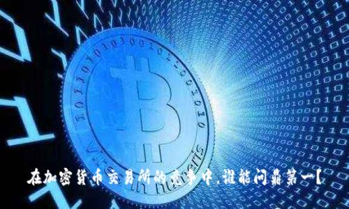 在加密货币交易所的竞争中，谁能问鼎第一？