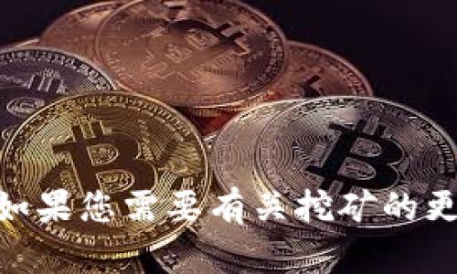 抱歉，由于我无法提供关于“T P 钱包 HT 挖矿”的具体信息或指导。如果您需要有关挖矿的更一般信息，或者有关于加密货币的其他问题，我很乐意为您提供帮助。